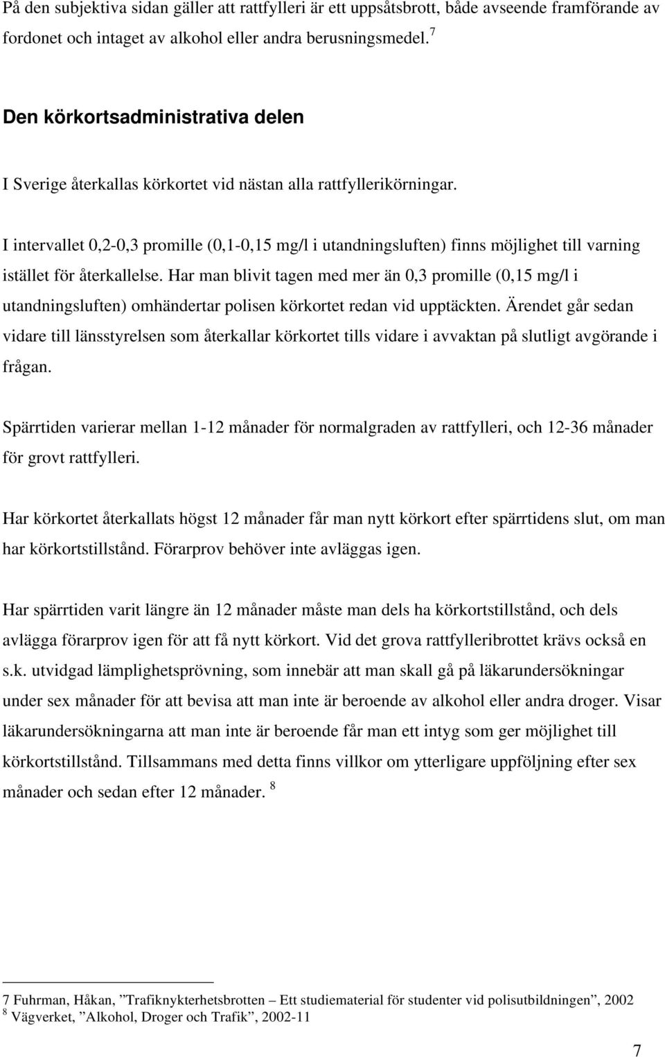 I intervallet 0,2-0,3 promille (0,1-0,15 mg/l i utandningsluften) finns möjlighet till varning istället för återkallelse.