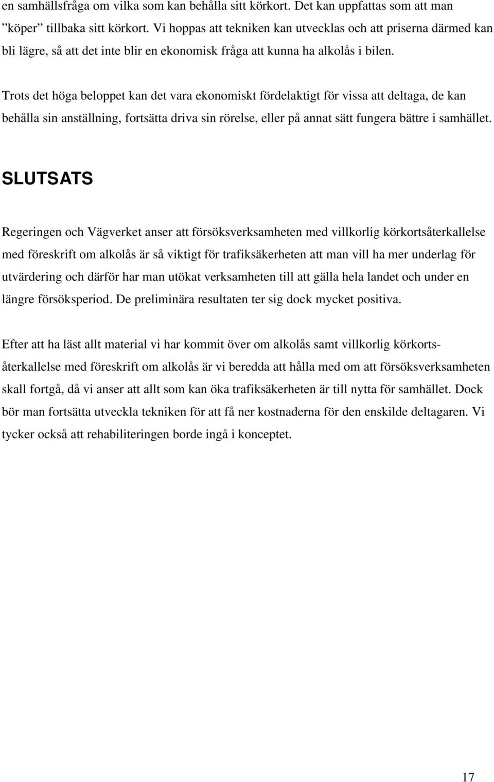 Trots det höga beloppet kan det vara ekonomiskt fördelaktigt för vissa att deltaga, de kan behålla sin anställning, fortsätta driva sin rörelse, eller på annat sätt fungera bättre i samhället.