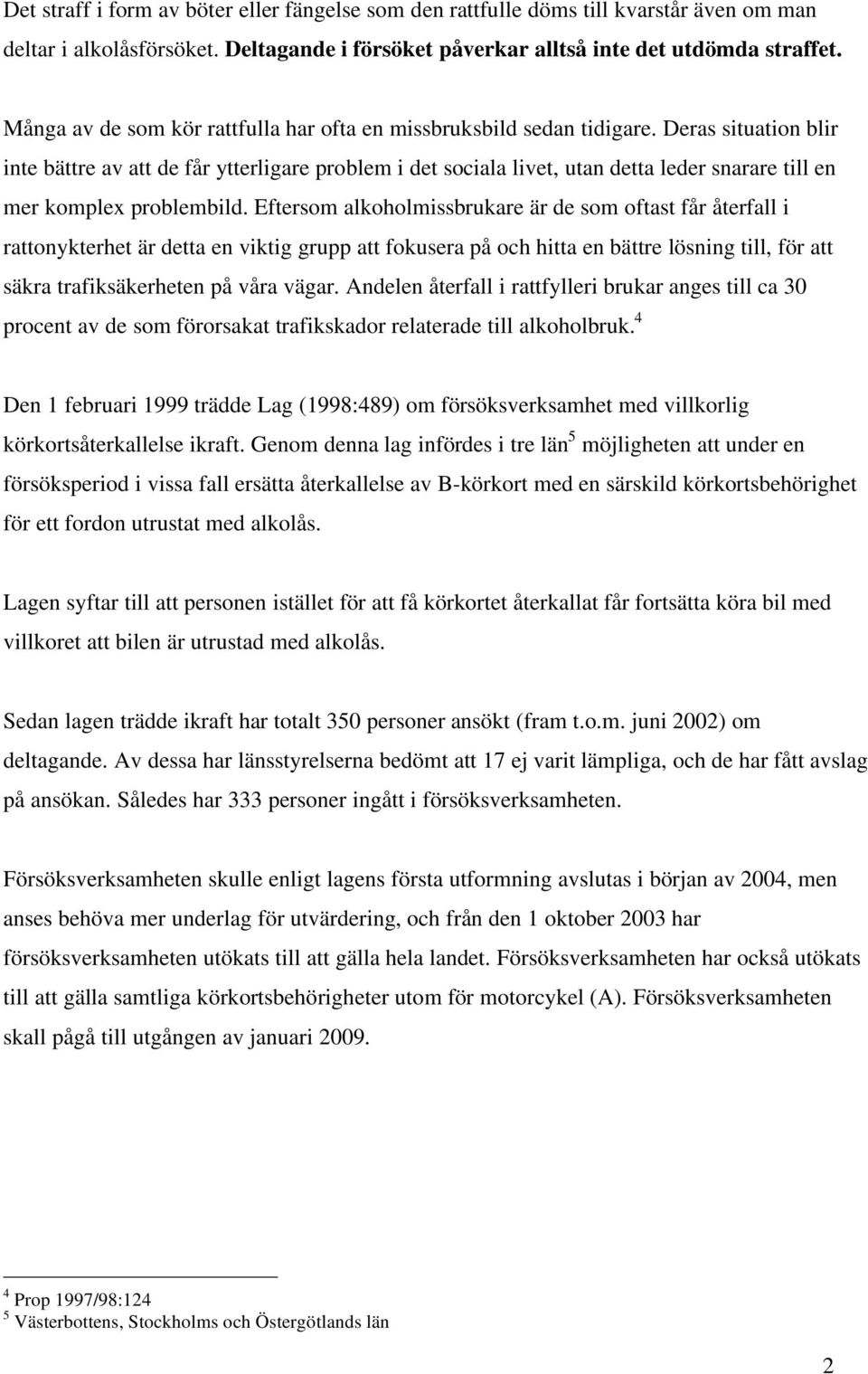 Deras situation blir inte bättre av att de får ytterligare problem i det sociala livet, utan detta leder snarare till en mer komplex problembild.