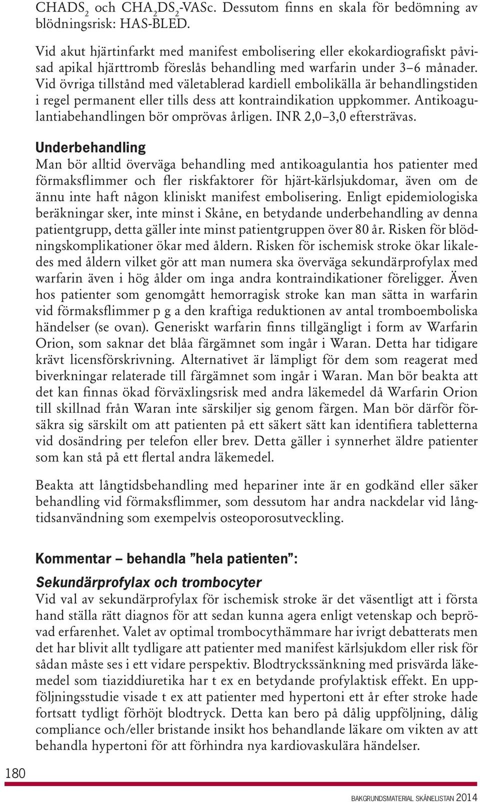 Vid övriga tillstånd med väletablerad kardiell embolikälla är behandlingstiden i regel permanent eller tills dess att kontraindikation uppkommer. Antikoagulantiabehandlingen bör omprövas årligen.