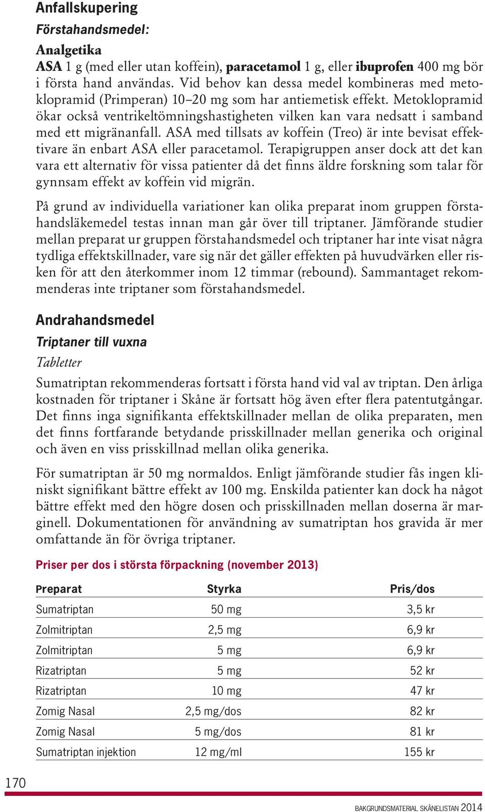 Metoklopramid ökar också ventrikeltömningshastigheten vilken kan vara nedsatt i samband med ett migränanfall.