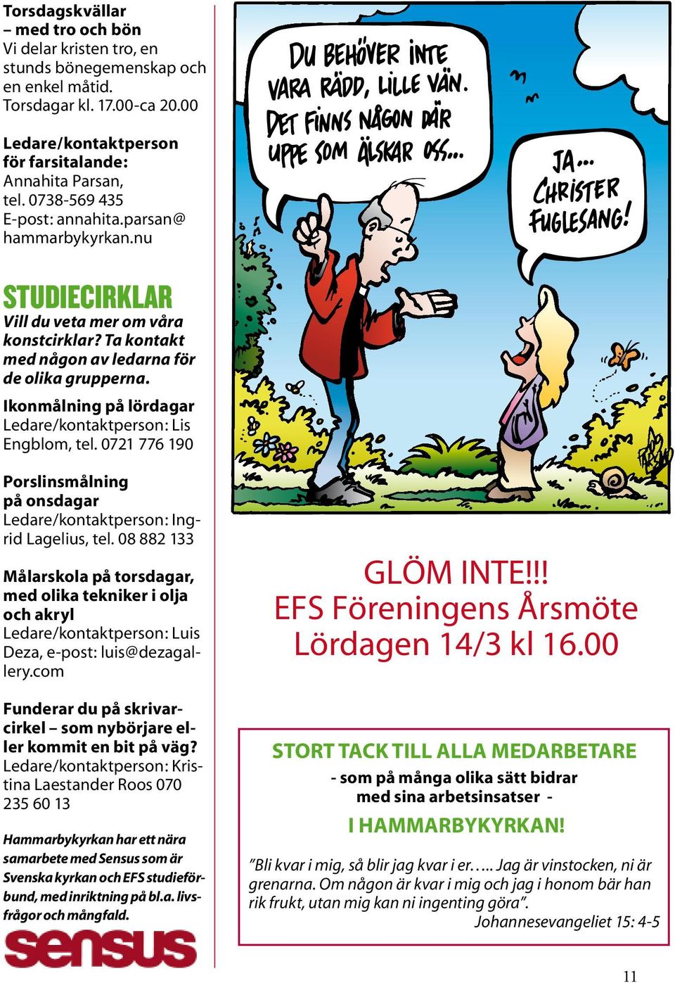 Ikonmålning på lördagar Ledare/kontaktperson: Lis Engblom, tel. 0721 776 190 Porslinsmålning på onsdagar Ledare/kontaktperson: Ingrid Lagelius, tel.