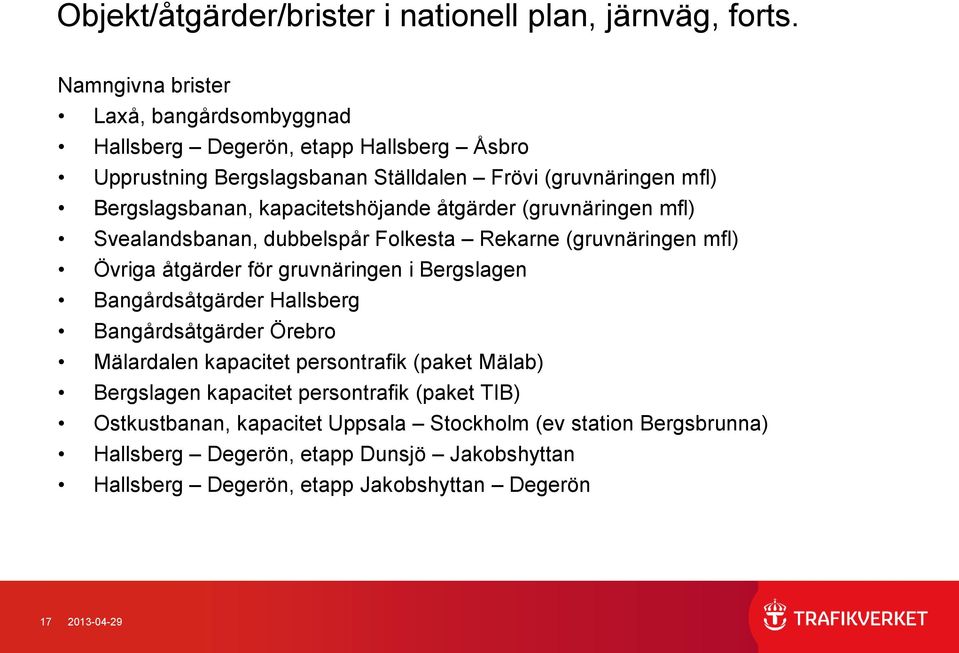 kapacitetshöjande åtgärder (gruvnäringen mfl) Svealandsbanan, dubbelspår Folkesta Rekarne (gruvnäringen mfl) Övriga åtgärder för gruvnäringen i Bergslagen Bangårdsåtgärder