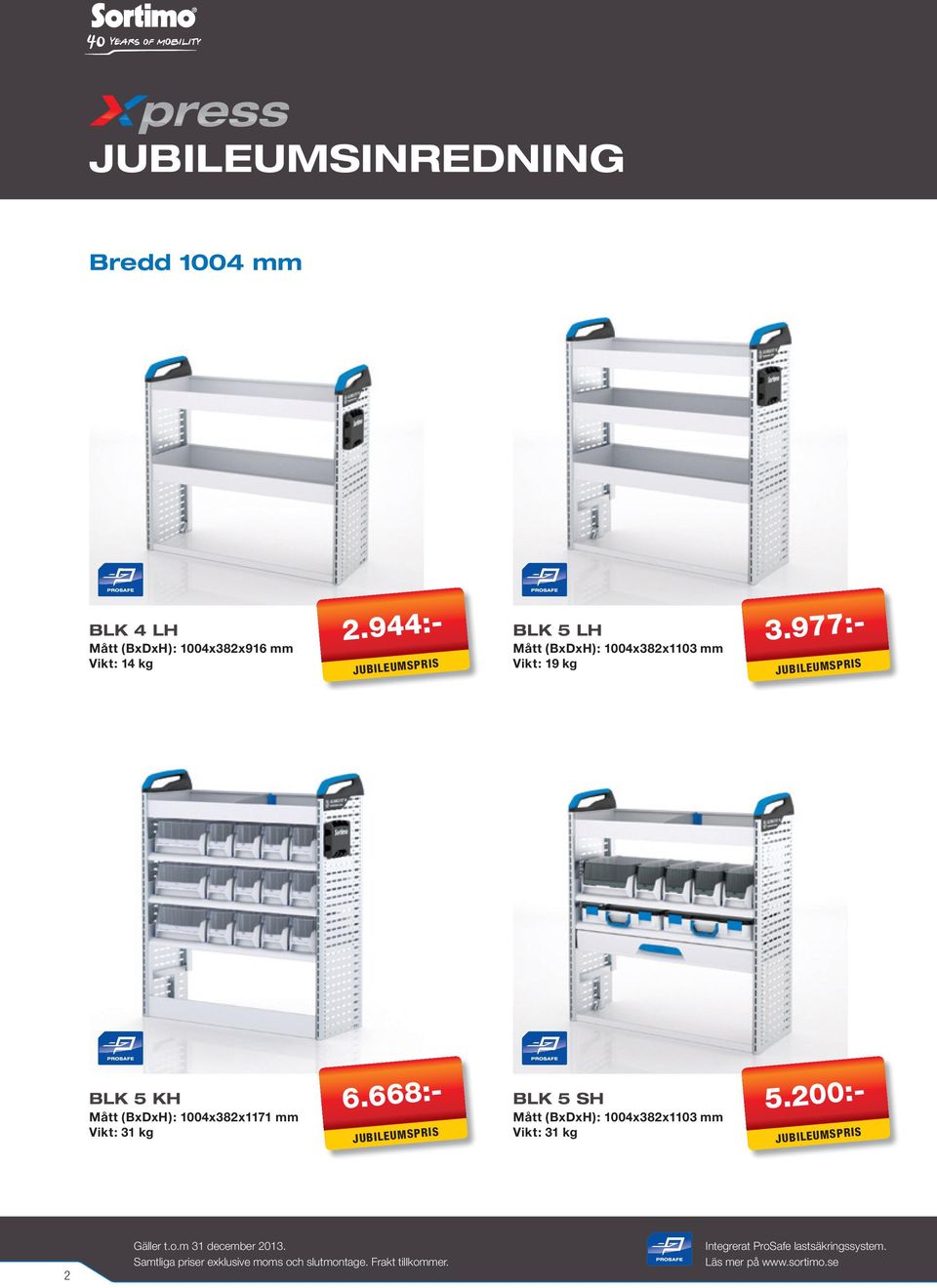 977:- BLK 5 KH Mått (BxDxH): 1004x382x1171 mm Vikt: 31 kg 6.