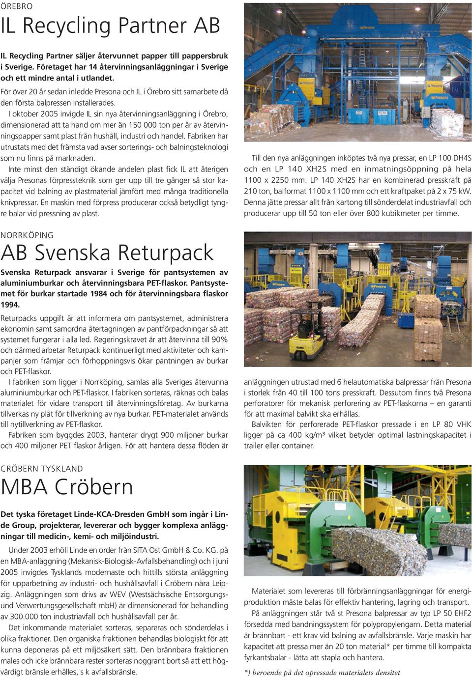 I oktober 2005 invigde IL sin nya återvinningsanläggning i Örebro, dimensionerad att ta hand om mer än 150 000 ton per år av återvinningspapper samt plast från hushåll, industri och handel.