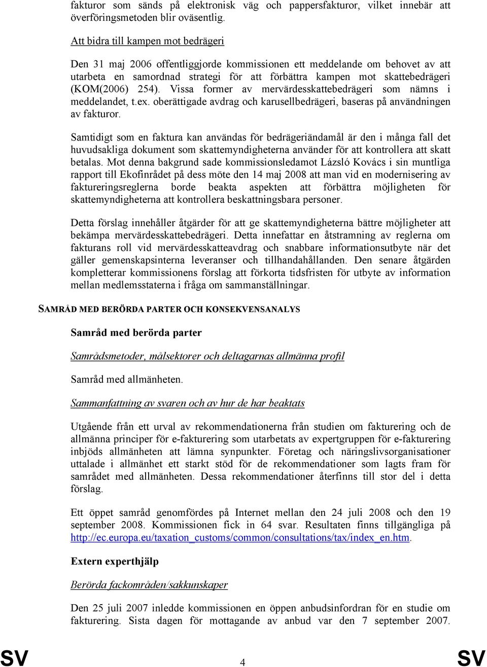 (KOM(2006) 254). Vissa former av mervärdesskattebedrägeri som nämns i meddelandet, t.ex. oberättigade avdrag och karusellbedrägeri, baseras på användningen av fakturor.