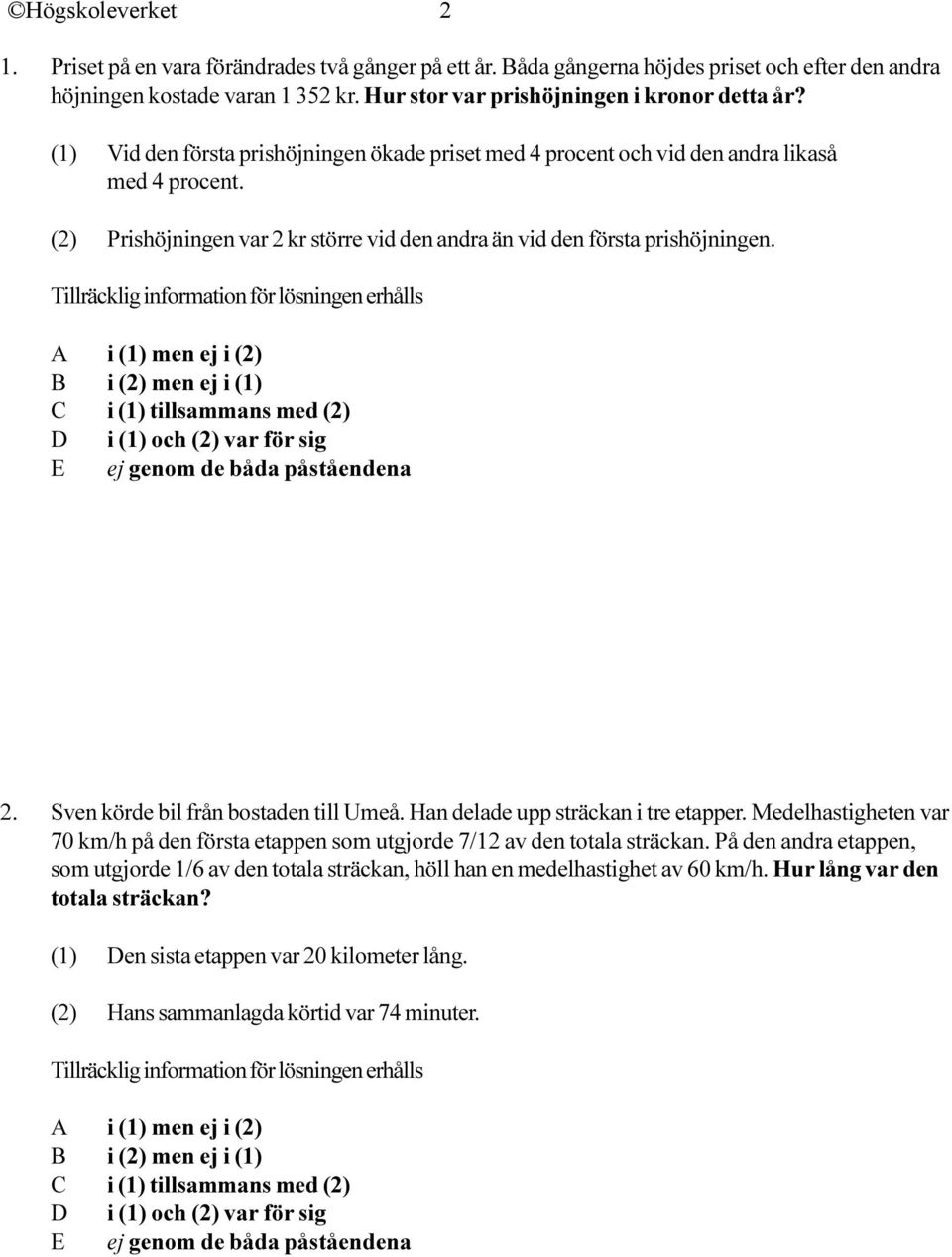 (2) Prishöjningen var 2 kr större vid den andra än vid den första prishöjningen. 2. Sven körde bil från bostaden till Umeå. Han delade upp sträckan i tre etapper.