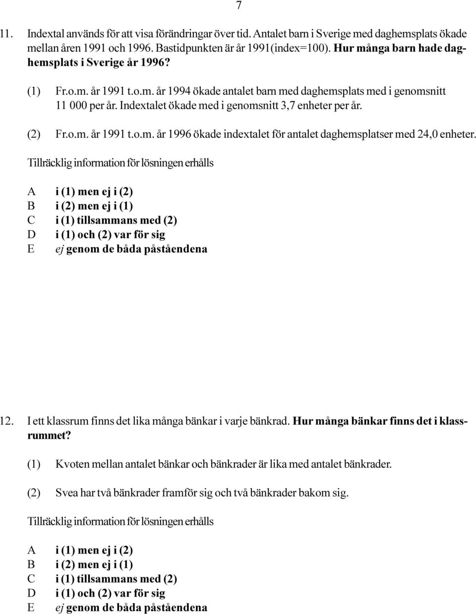 Indextalet ökade med i genomsnitt 3,7 enheter per år. (2) Fr.o.m. år 1991 t.o.m. år 1996 ökade indextalet för antalet daghemsplatser med 24,0 enheter. 12.