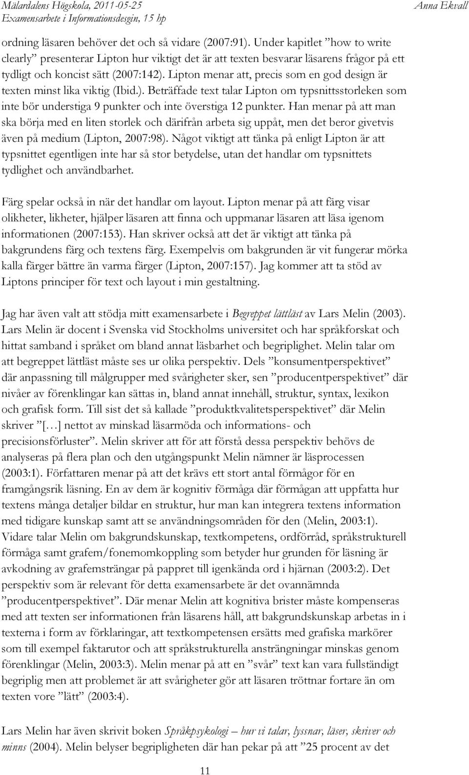 Lipton menar att, precis som en god design är texten minst lika viktig (Ibid.). Beträffade text talar Lipton om typsnittsstorleken som inte bör understiga 9 punkter och inte överstiga 12 punkter.