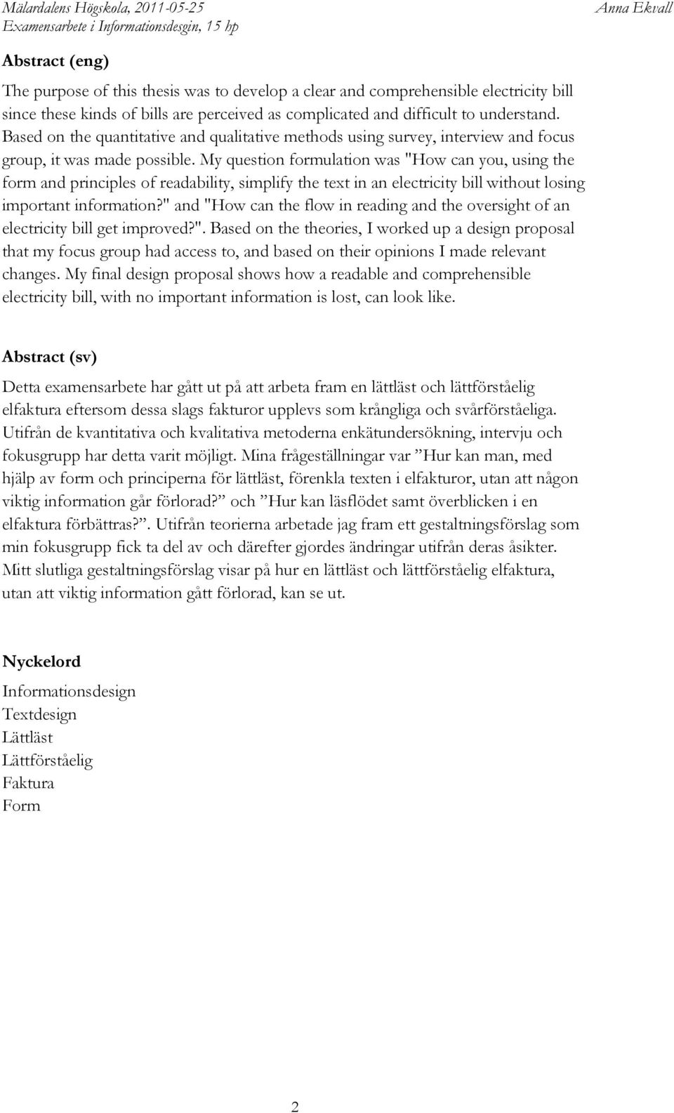 My question formulation was "How can you, using the form and principles of readability, simplify the text in an electricity bill without losing important information?