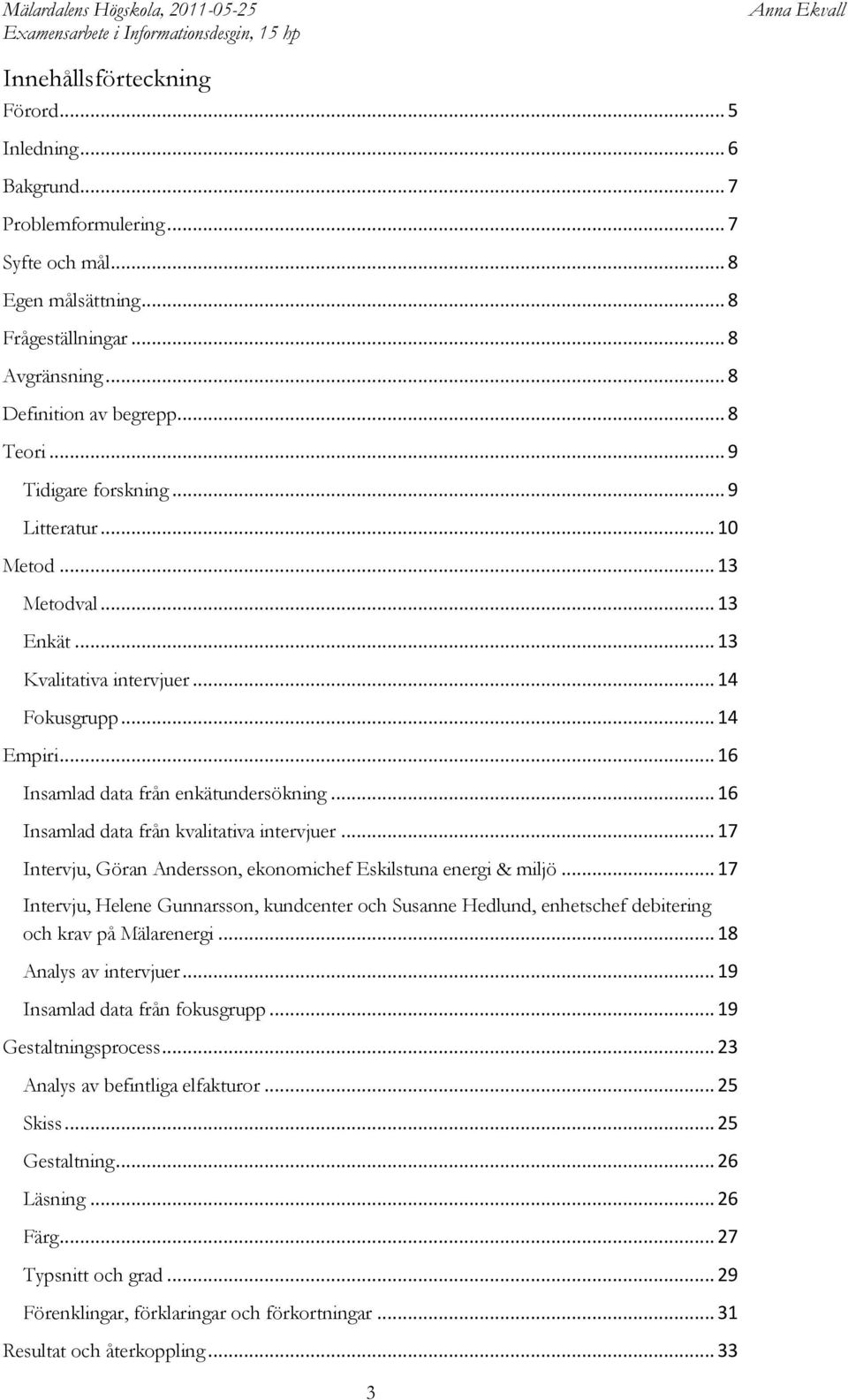 .. 16 Insamlad data från kvalitativa intervjuer... 17 Intervju, Göran Andersson, ekonomichef Eskilstuna energi & miljö.