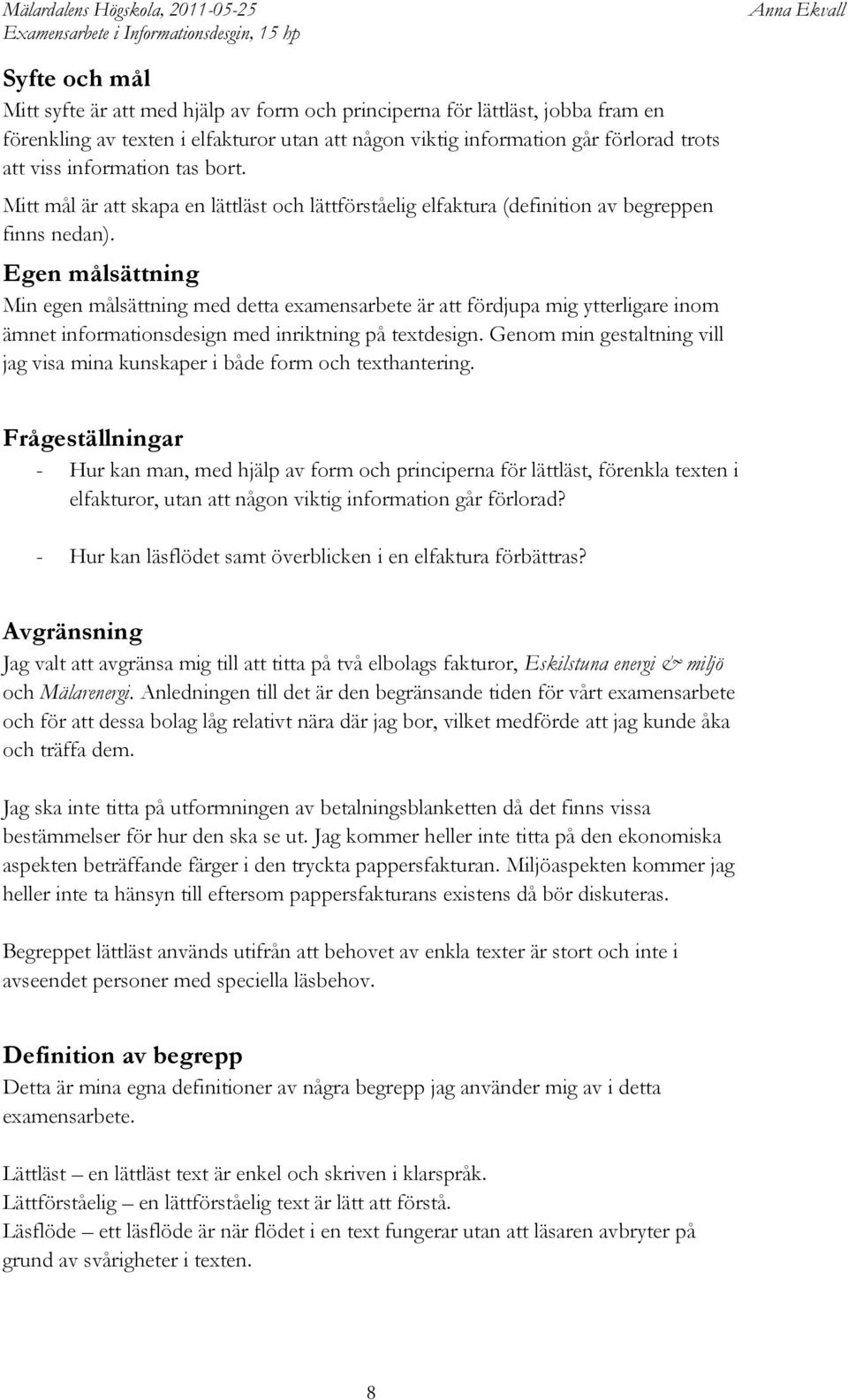 Egen målsättning Min egen målsättning med detta examensarbete är att fördjupa mig ytterligare inom ämnet informationsdesign med inriktning på textdesign.