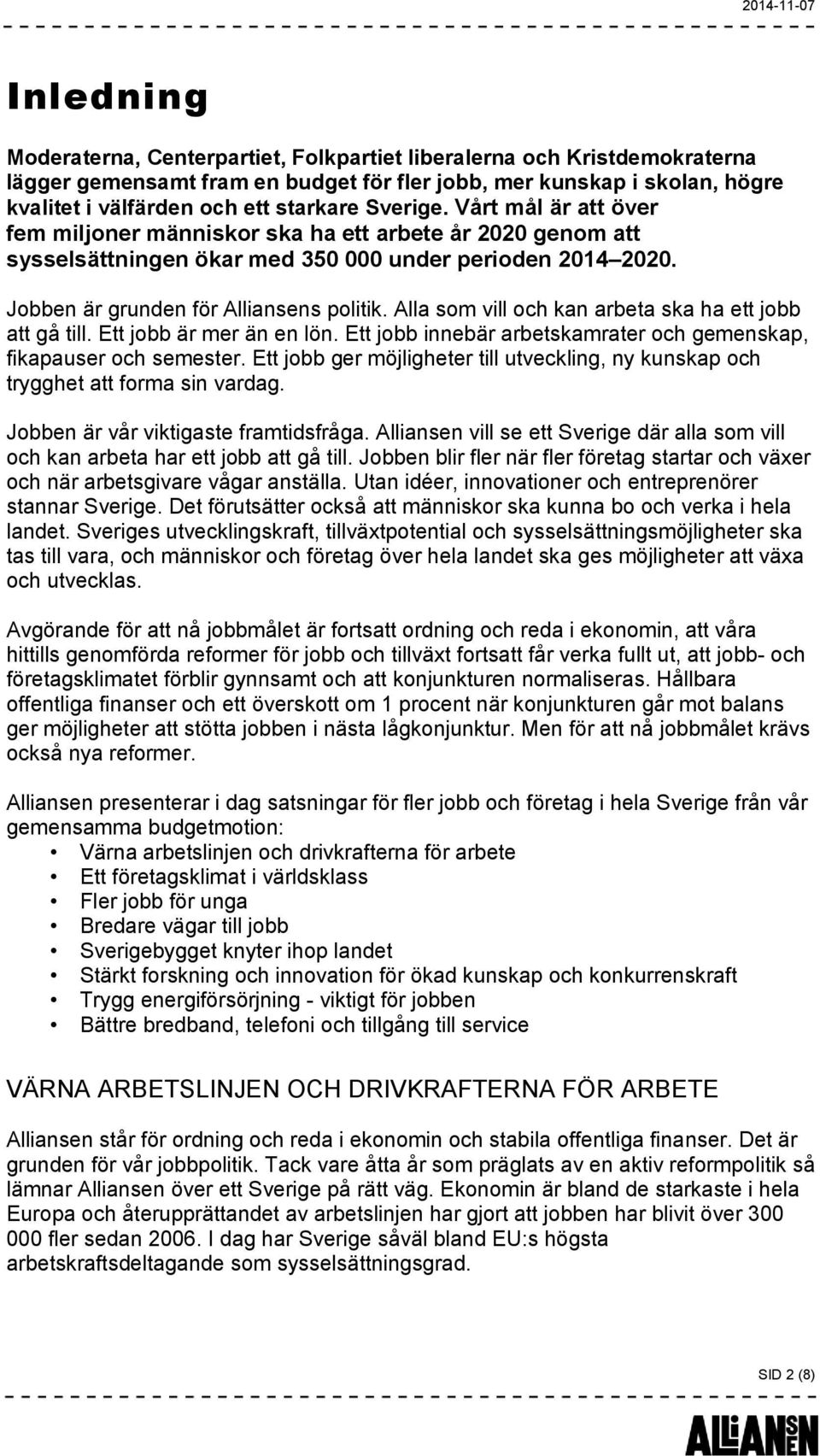 Alla som vill och kan arbeta ska ha ett jobb att gå till. Ett jobb är mer än en lön. Ett jobb innebär arbetskamrater och gemenskap, fikapauser och semester.