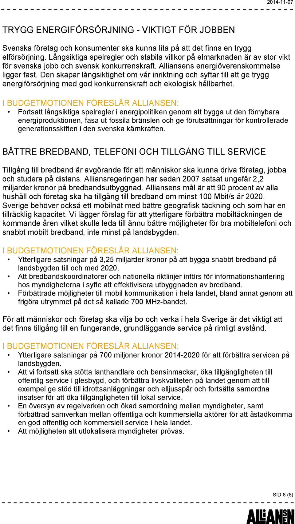 Den skapar långsiktighet om vår inriktning och syftar till att ge trygg energiförsörjning med god konkurrenskraft och ekologisk hållbarhet.