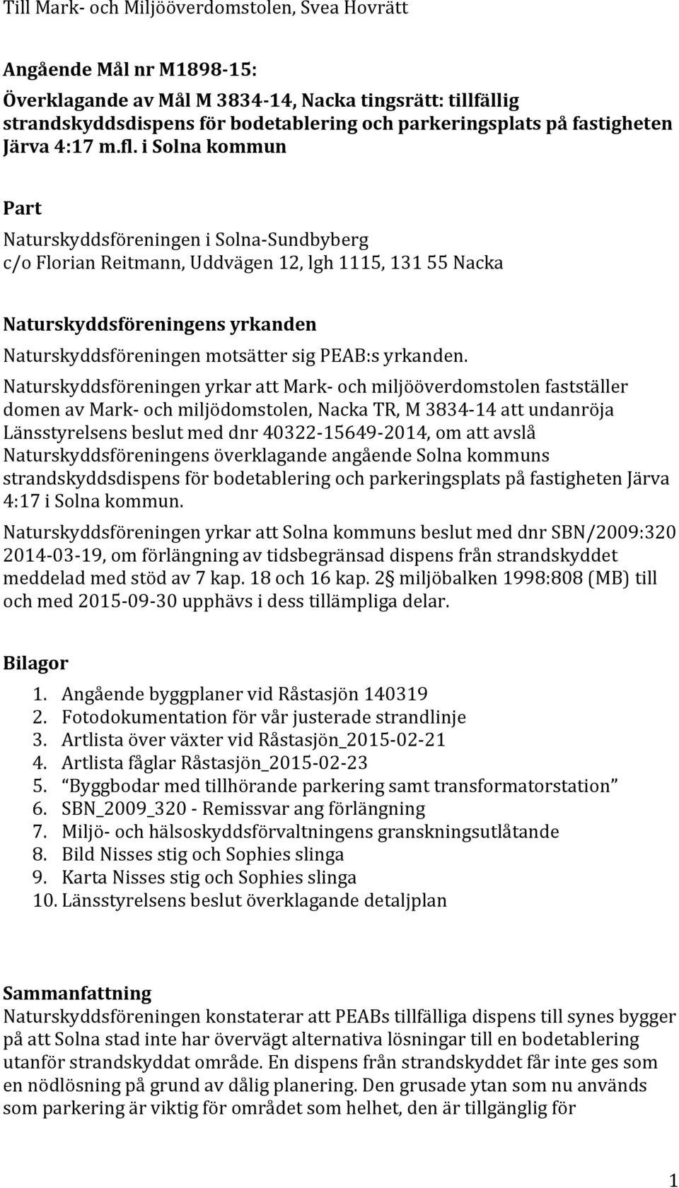 i Solna kommun Part Naturskyddsföreningen i Solna- Sundbyberg c/o Florian Reitmann, Uddvägen 12, lgh 1115, 131 55 Nacka Naturskyddsföreningens yrkanden Naturskyddsföreningen motsätter sig PEAB:s