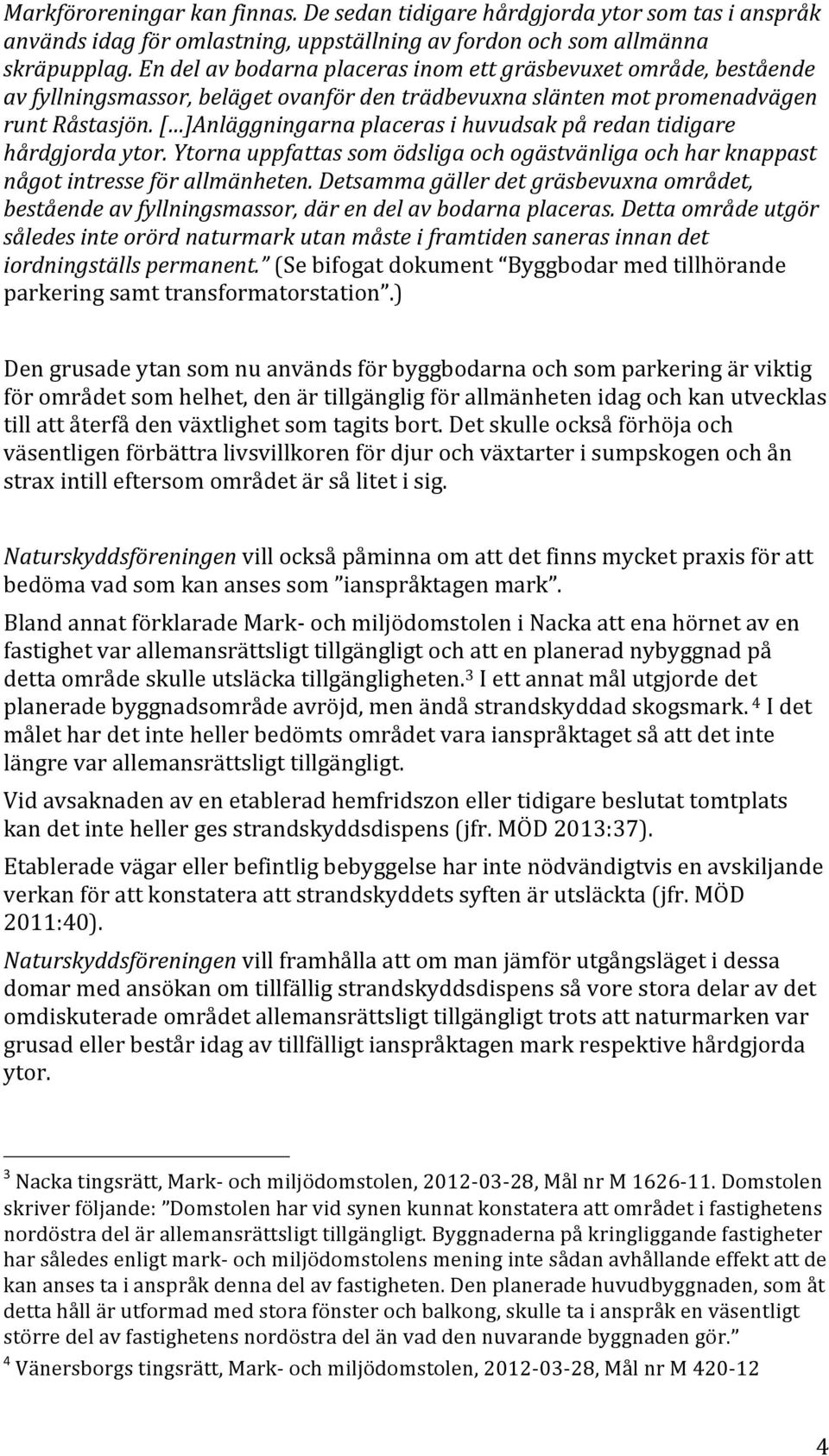 [ ]Anläggningarna placeras i huvudsak på redan tidigare hårdgjorda ytor. Ytorna uppfattas som ödsliga och ogästvänliga och har knappast något intresse för allmänheten.