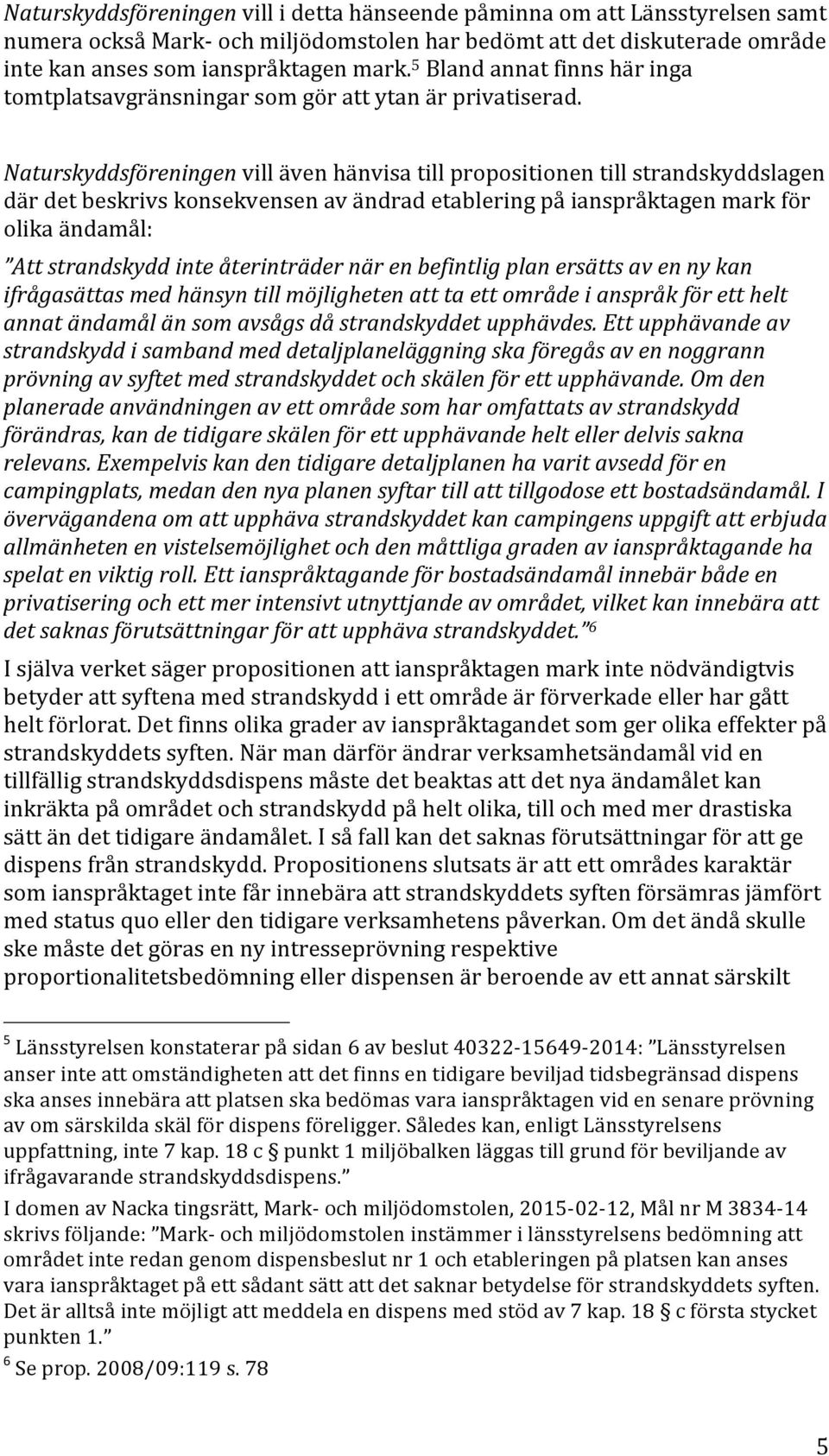 Naturskyddsföreningen vill även hänvisa till propositionen till strandskyddslagen där det beskrivs konsekvensen av ändrad etablering på ianspråktagen mark för olika ändamål: Att strandskydd inte