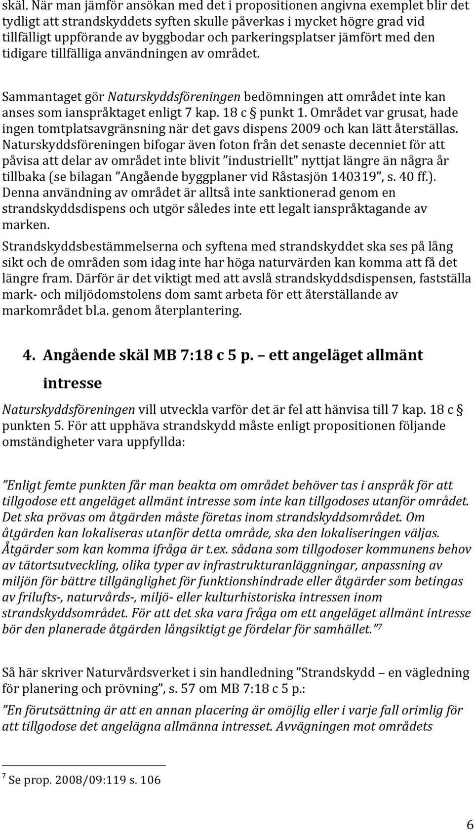 18 c punkt 1. Området var grusat, hade ingen tomtplatsavgränsning när det gavs dispens 2009 och kan lätt återställas.