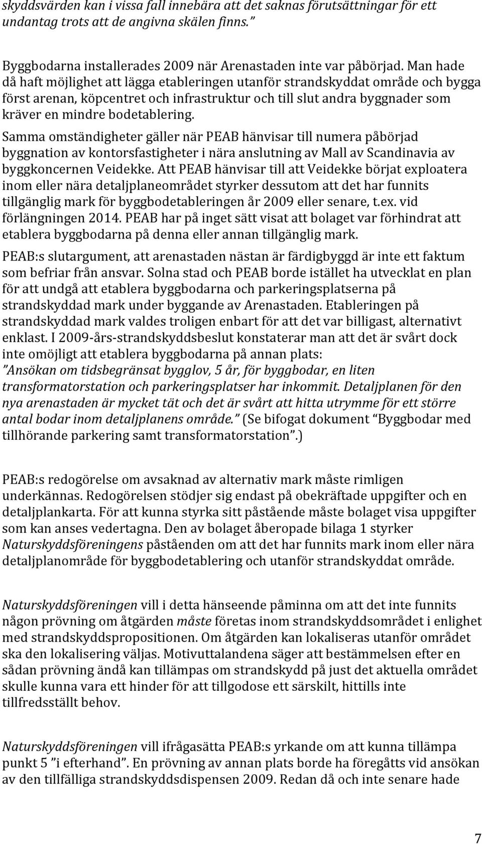 Samma omständigheter gäller när PEAB hänvisar till numera påbörjad byggnation av kontorsfastigheter i nära anslutning av Mall av Scandinavia av byggkoncernen Veidekke.