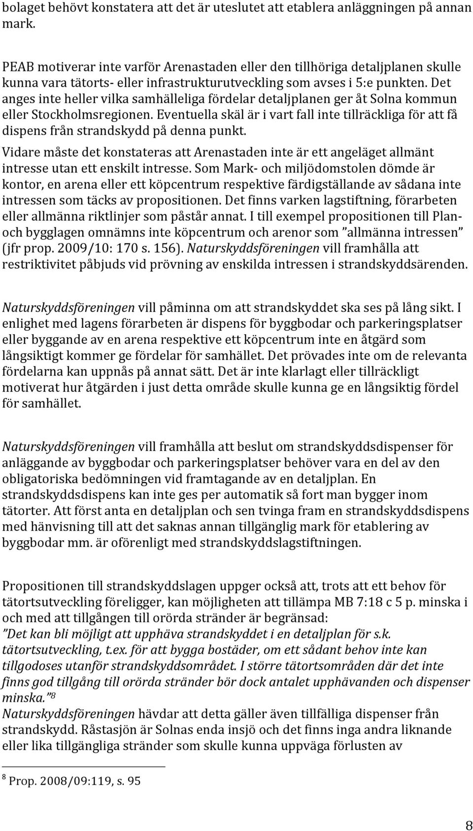 Det anges inte heller vilka samhälleliga fördelar detaljplanen ger åt Solna kommun eller Stockholmsregionen.