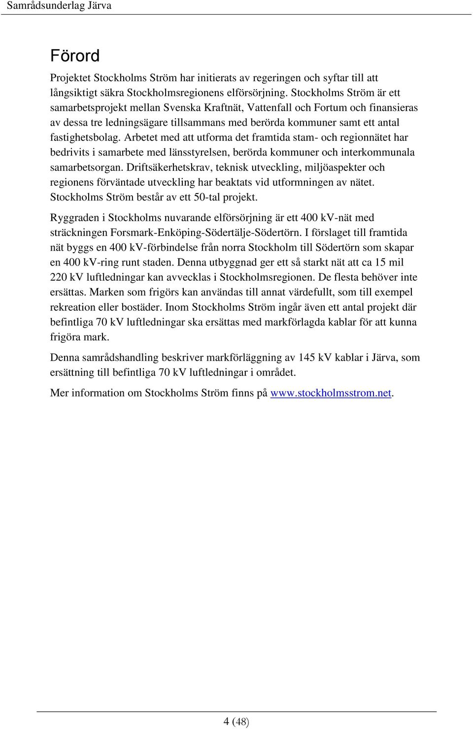 Arbetet med att utforma det framtida stam- och regionnätet har bedrivits i samarbete med länsstyrelsen, berörda kommuner och interkommunala samarbetsorgan.