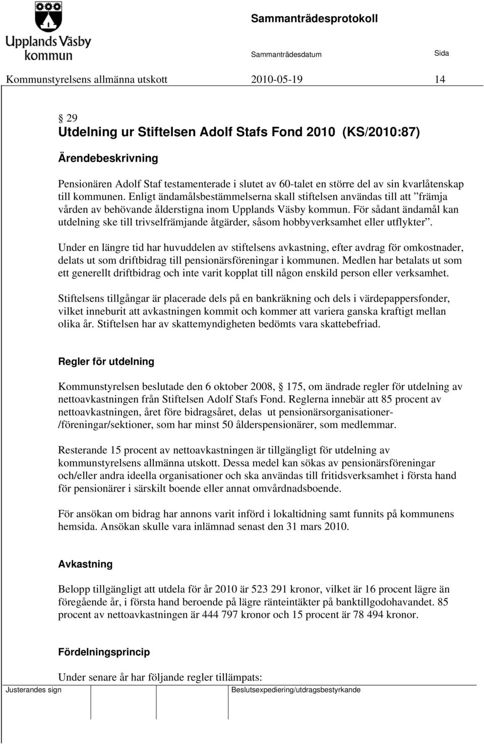 För sådant ändamål kan utdelning ske till trivselfrämjande åtgärder, såsom hobbyverksamhet eller utflykter.