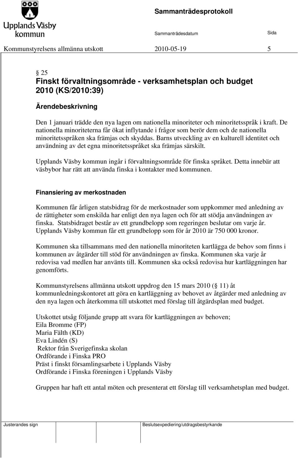 Barns utveckling av en kulturell identitet och användning av det egna minoritetsspråket ska främjas särskilt. Upplands Väsby kommun ingår i förvaltningsområde för finska språket.