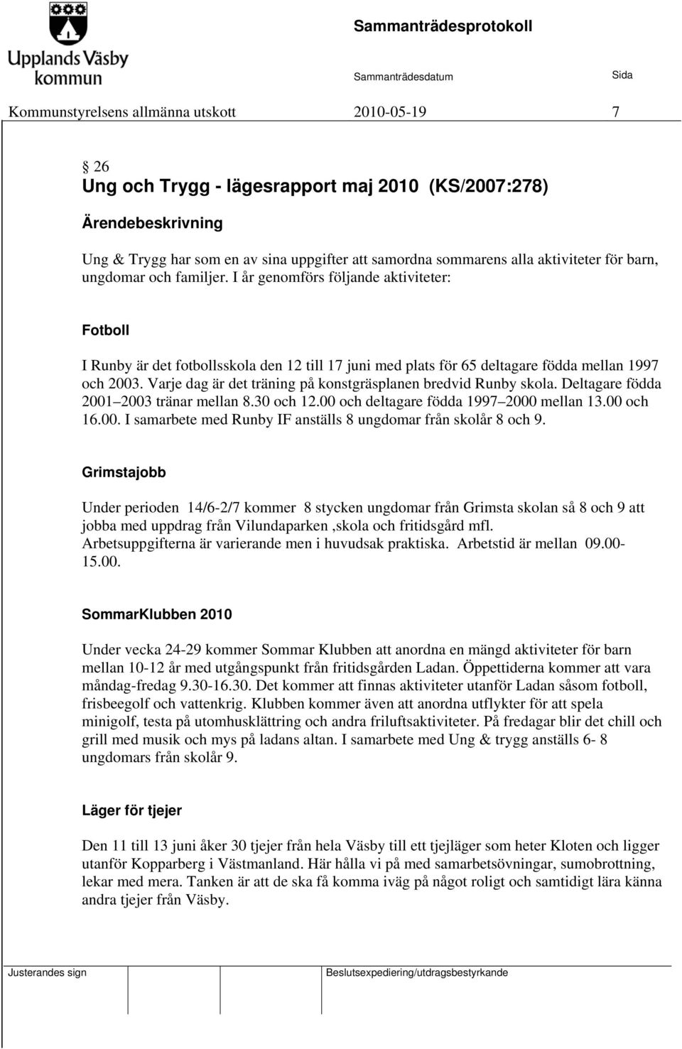 Varje dag är det träning på konstgräsplanen bredvid Runby skola. Deltagare födda 2001 2003 tränar mellan 8.30 och 12.00 och deltagare födda 1997 2000 mellan 13.00 och 16.00. I samarbete med Runby IF anställs 8 ungdomar från skolår 8 och 9.