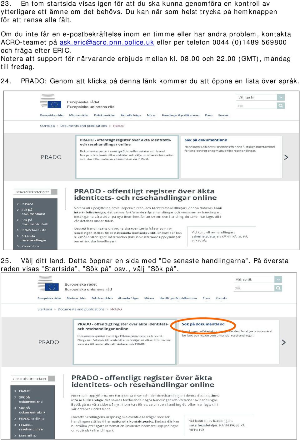 Om du inte får en e-postbekräftelse inom en timme eller har andra problem, kontakta ACRO-teamet på ask.eric@acro.pnn.police.