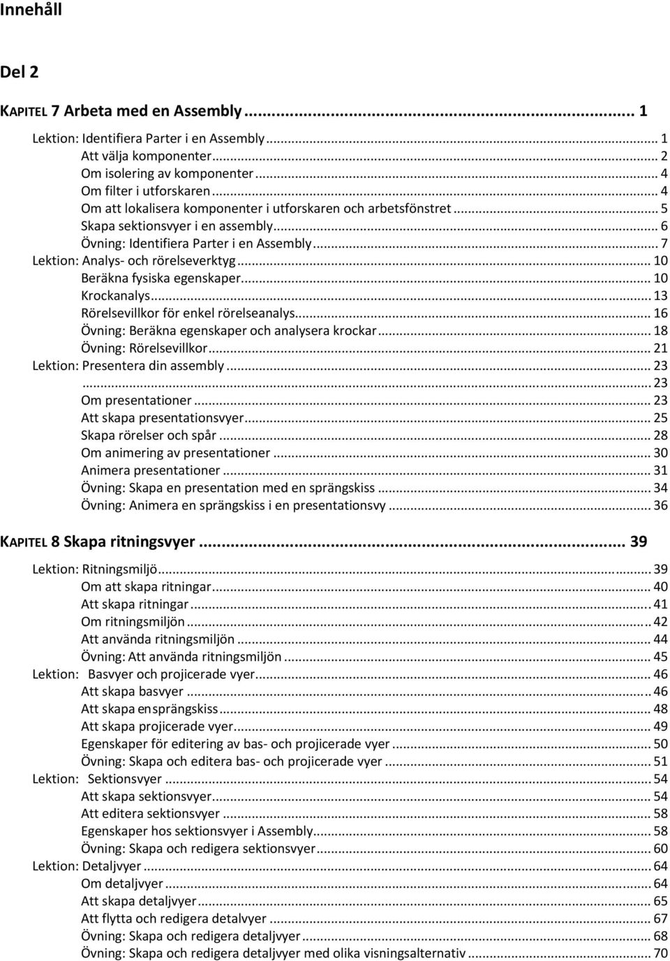 .. 10 Beräkna fysiska egenskaper... 10 Krockanalys... 13 Rörelsevillkor för enkel rörelseanalys... 16 Övning: Beräkna egenskaper och analysera krockar... 18 Övning: Rörelsevillkor.