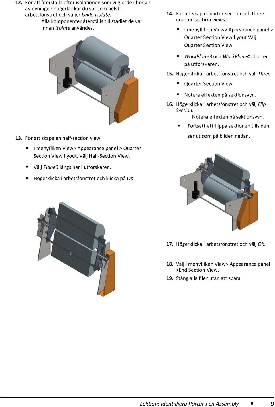 Välj Half Section View. Välj Plane3 längs ner i utforskaren. Högerklicka i arbetsfönstret och klickaa på OK 14. 15. 16. För att skapa quarter section och three panel > quarter sectioq on views.