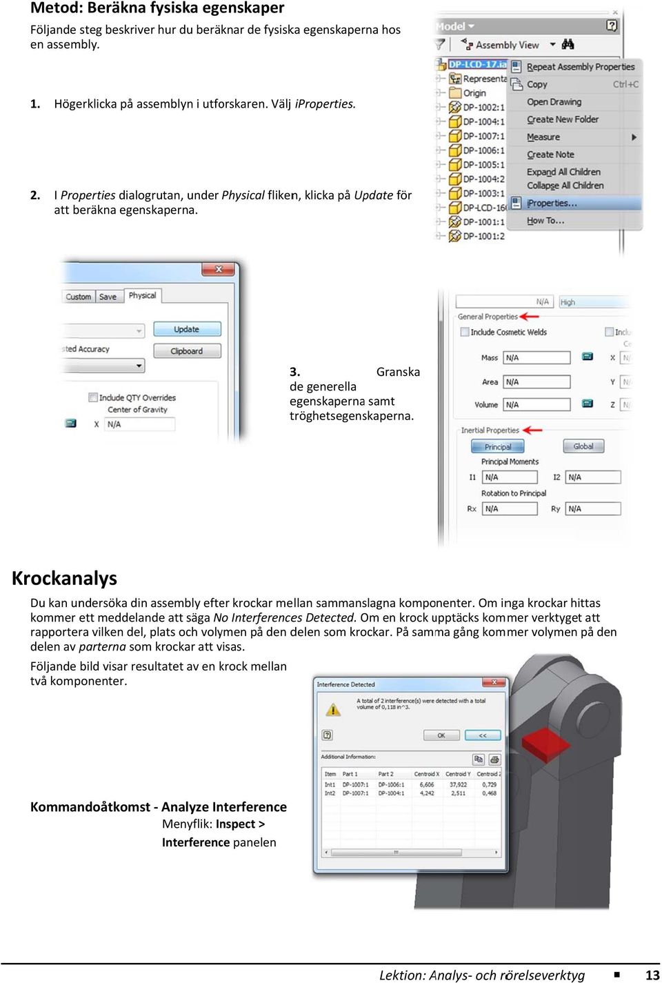 Krockanalys Du kan undersöka din assembly efter krockar mellan sammanslagna komponenter. Om inga krockar hittas kommer ett meddelande att säga No Interferences Detected.