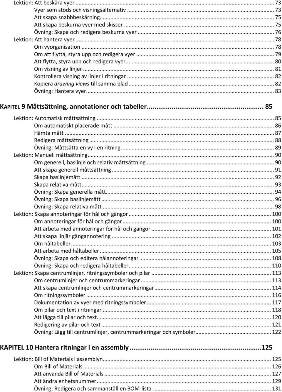 .. 81 Kontrollera visning av linjer i ritningar... 82 Kopiera drawing views till samma blad... 82 Övning: Hantera vyer... 83 KAPITEL 9 Måttsättning, annotationer och tabeller.