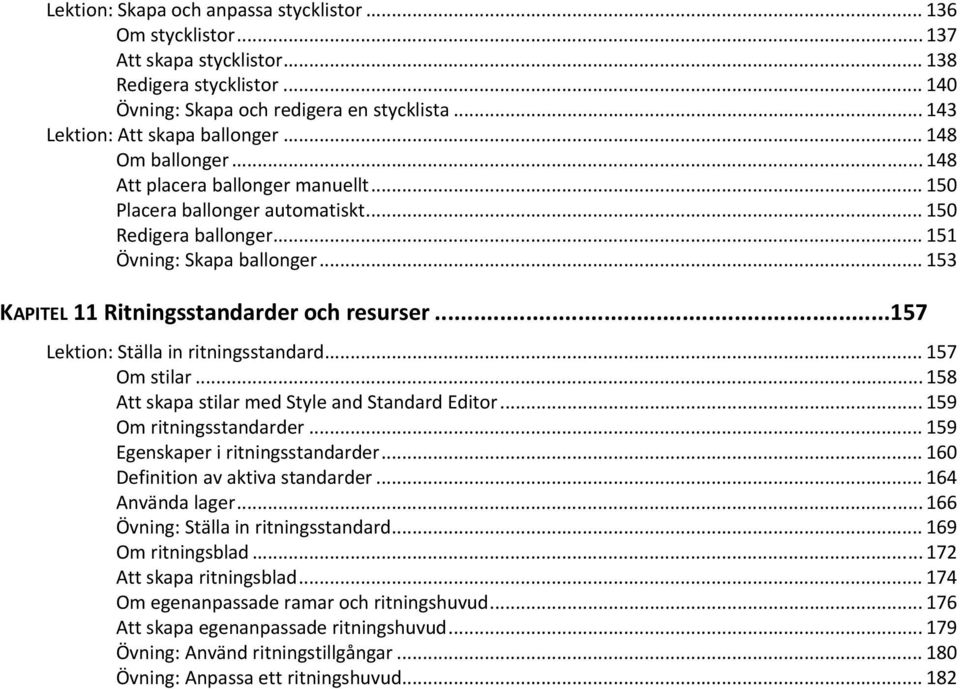 ..157 Lektion: Ställa in ritningsstandard... 157 Om stilar... 158 Att skapa stilar med Style and Standard Editor... 159 Om ritningsstandarder... 159 Egenskaper i ritningsstandarder.