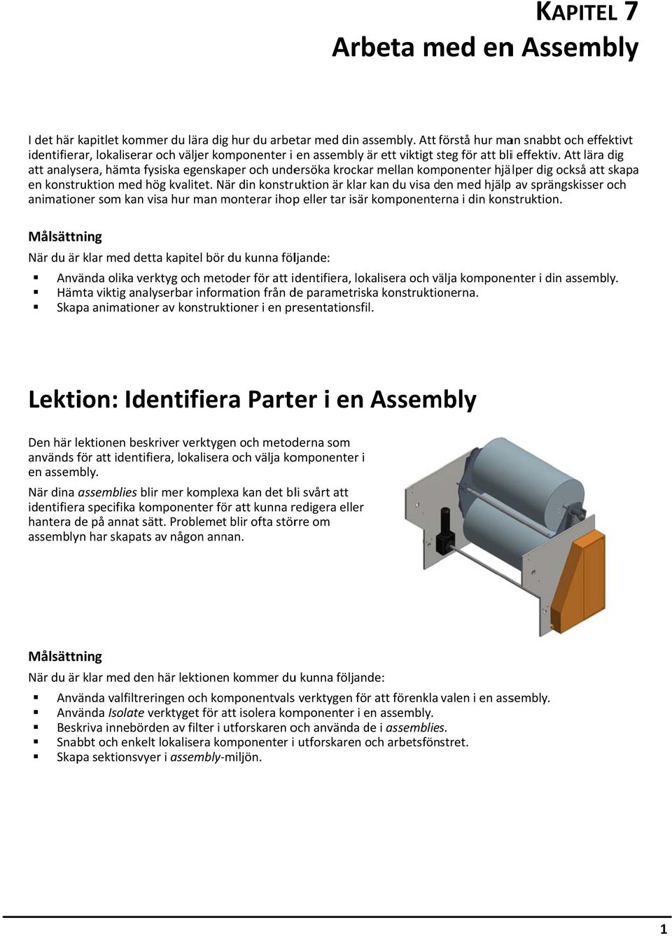 Snabbt och enkelt lokalisera komponenter i utforskaren och arbetsfönstret. Skapa sektionsvyer i assembly miljön. I det här kapitlet kommer du lära dig hur du arbetar med din assembly.