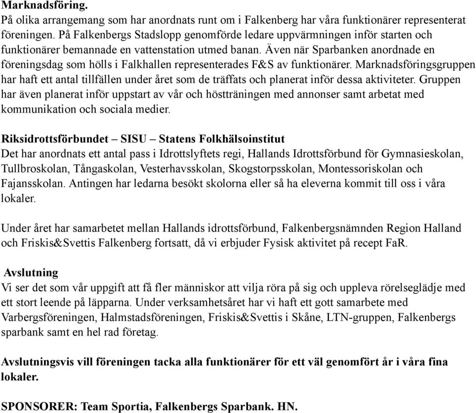 Även när Sparbanken anordnade en föreningsdag som hölls i Falkhallen representerades F&S av funktionärer.