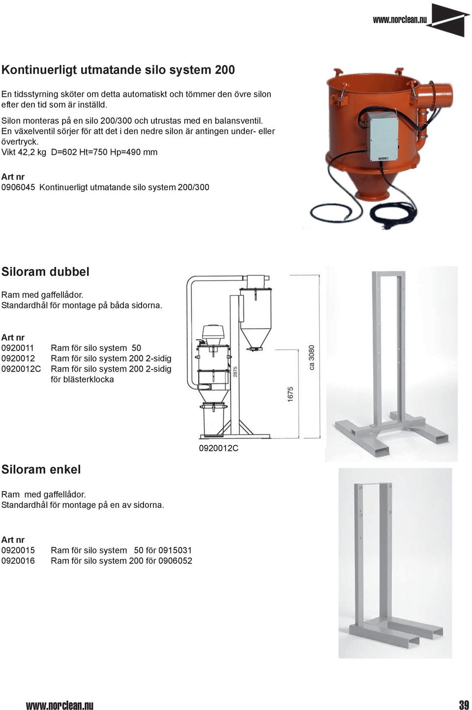 Vikt 42,2 kg D=602 Ht=750 Hp=490 mm 0906045 Kontinuerligt utmatande silo system 200/300 Siloram dubbel Ram med gaffellådor. Standardhål för montage på båda sidorna.