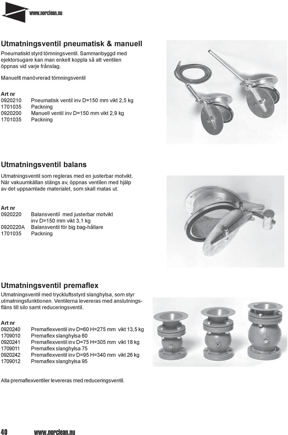 Utmatningsventil som regleras med en justerbar motvikt. När vakuumkällan stängs av, öppnas ventilen med hjälp av det uppsamlade materialet, som skall matas ut.