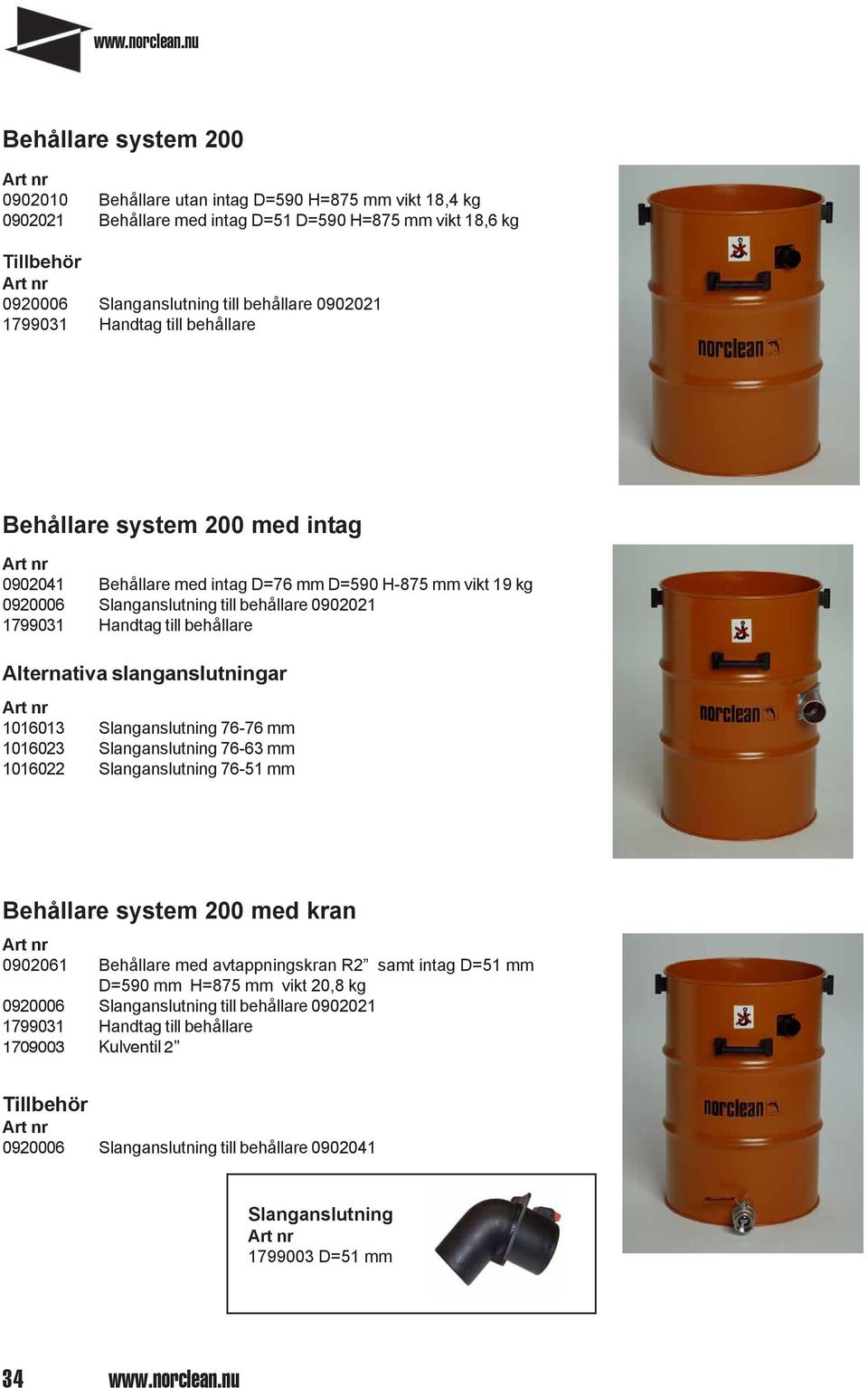 behållare Alternativa slanganslutningar 1016013 Slanganslutning 76-76 mm 1016023 Slanganslutning 76-63 mm 1016022 Slanganslutning 76-51 mm Behållare system 200 med kran 0902061 Behållare med