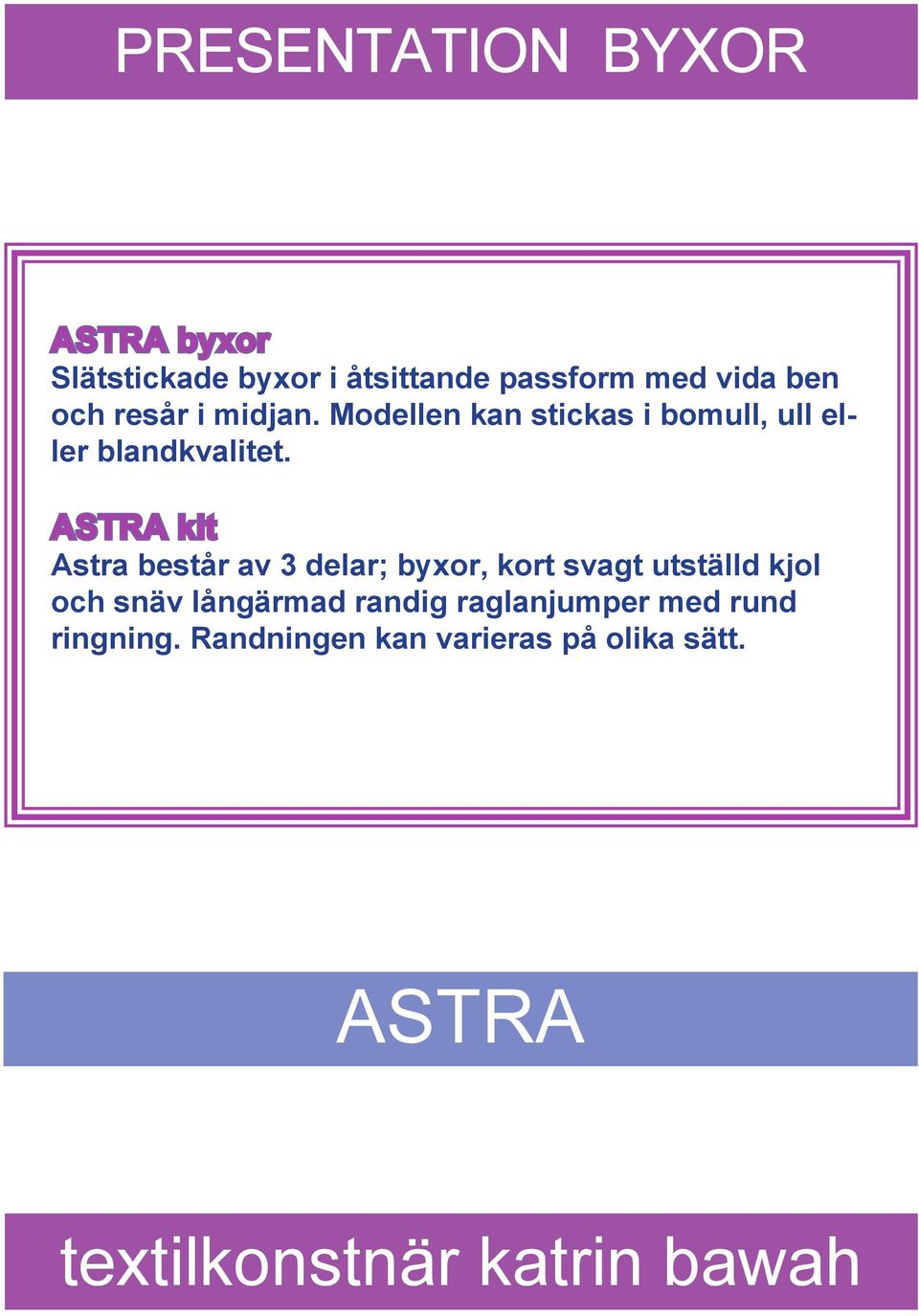 ASTRA kit Astra består av 3 delar; byxor, kort svagt utställd kjol och snäv