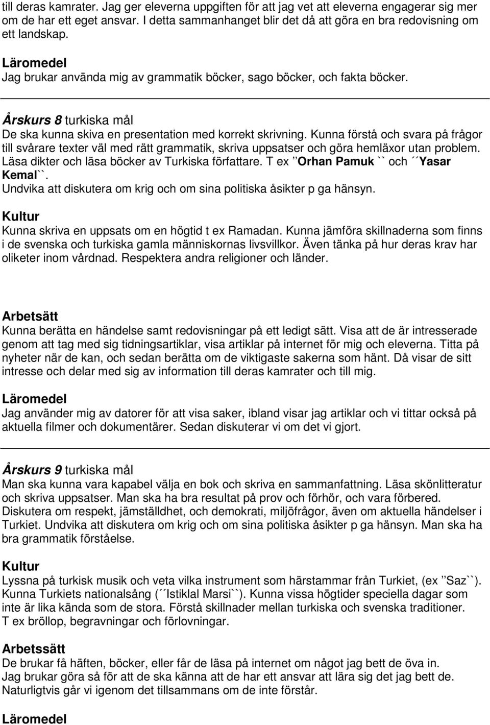 Kunna förstå och svara på frågor till svårare texter väl med rätt grammatik, skriva uppsatser och göra hemläxor utan problem. Läsa dikter och läsa böcker av Turkiska författare.