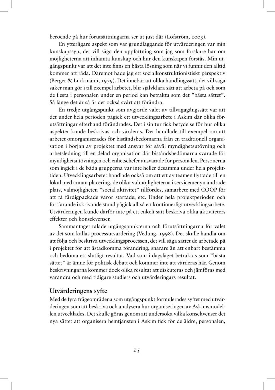 förstås. Min utgångspunkt var att det inte finns en bästa lösning som när vi funnit den alltid kommer att råda. Däremot hade jag ett socialkonstruktionistiskt perspektiv (Berger & Luckmann, 1979).