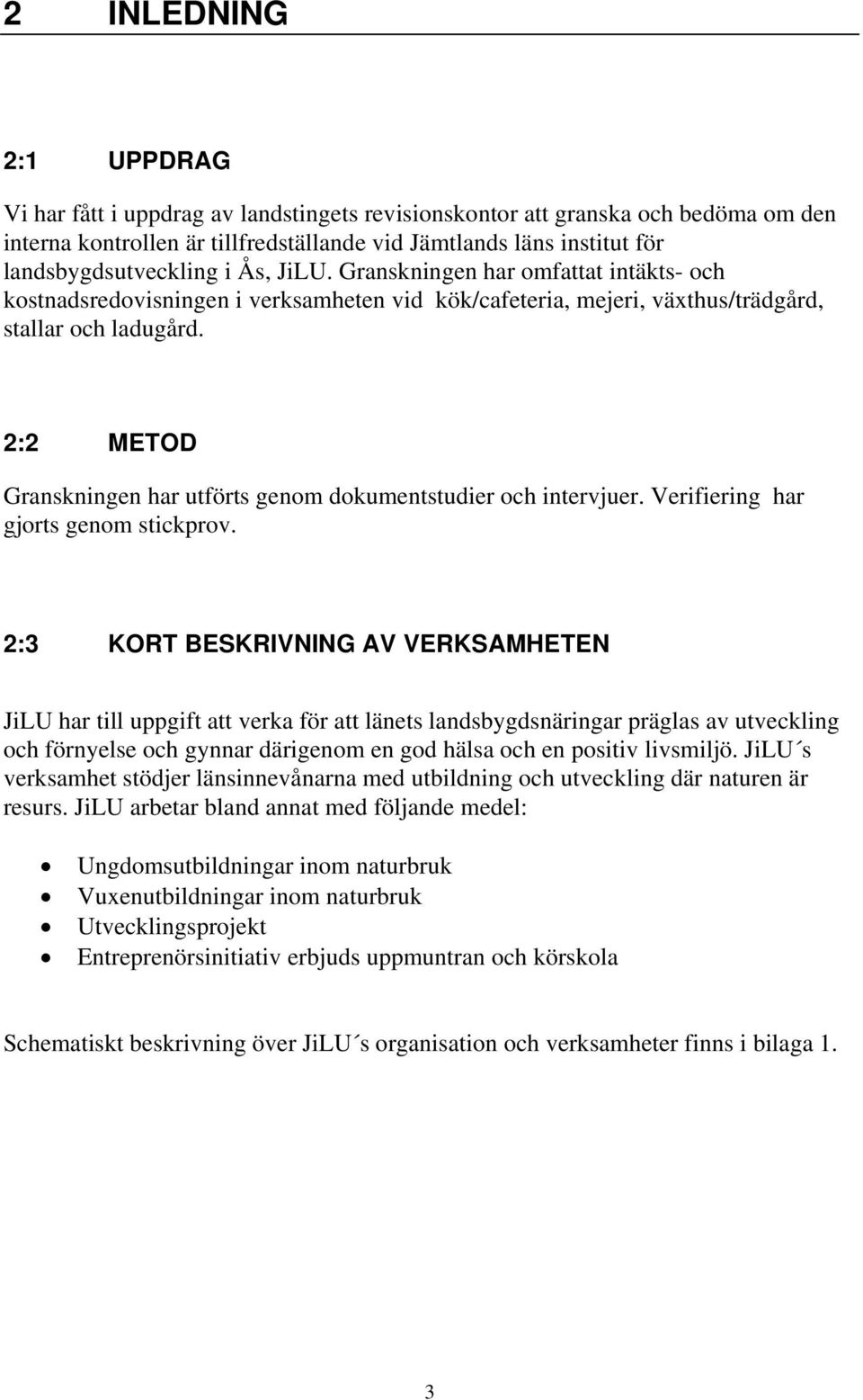 2:2 METOD Granskningen har utförts genom dokumentstudier och intervjuer. Verifiering har gjorts genom stickprov.