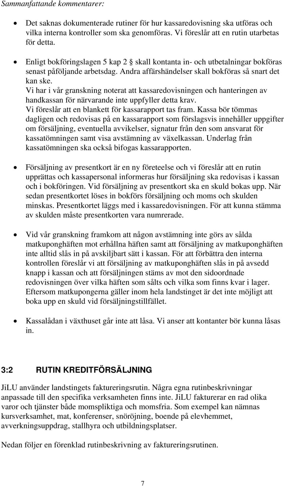 Vi har i vår granskning noterat att kassaredovisningen och hanteringen av handkassan för närvarande inte uppfyller detta krav. Vi föreslår att en blankett för kassarapport tas fram.