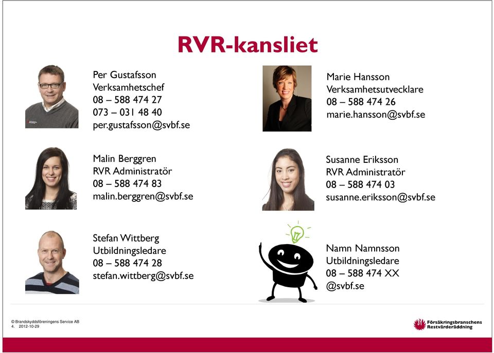 se Malin Berggren RVR Administratör 08 588 474 83 malin.berggren@svbf.