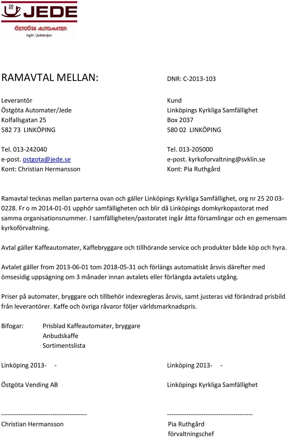 se Kont: Christian Hermansson Kont: Pia Ruthgård Ramavtal tecknas mellan parterna ovan och gäller Linköpings Kyrkliga Samfällighet, org nr 25 20 03-0228.