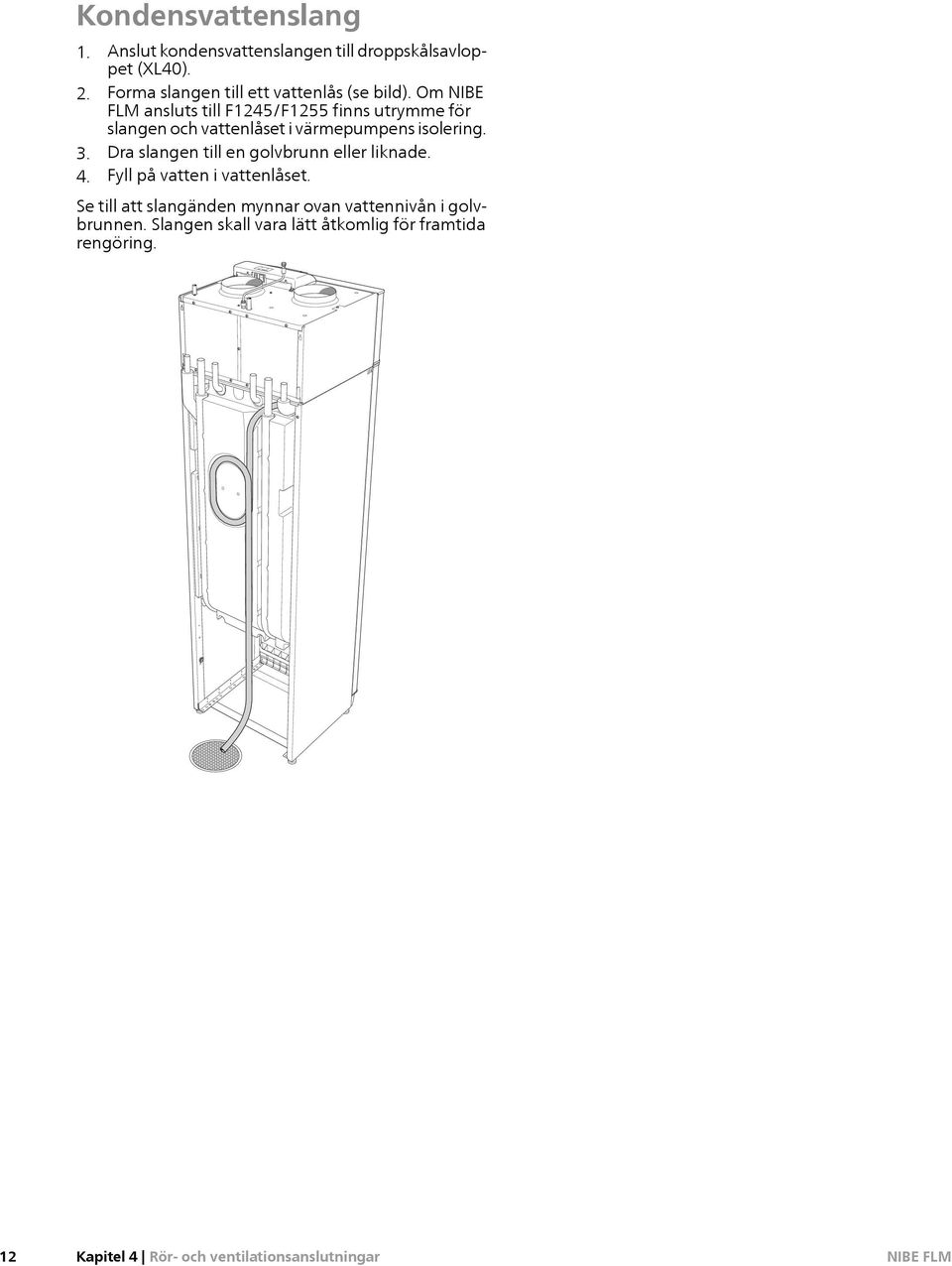 Om NIBE FLM ansluts till F1245/F1255 finns utrymme för slangen och vattenlåset i värmepumpens isolering. 3.