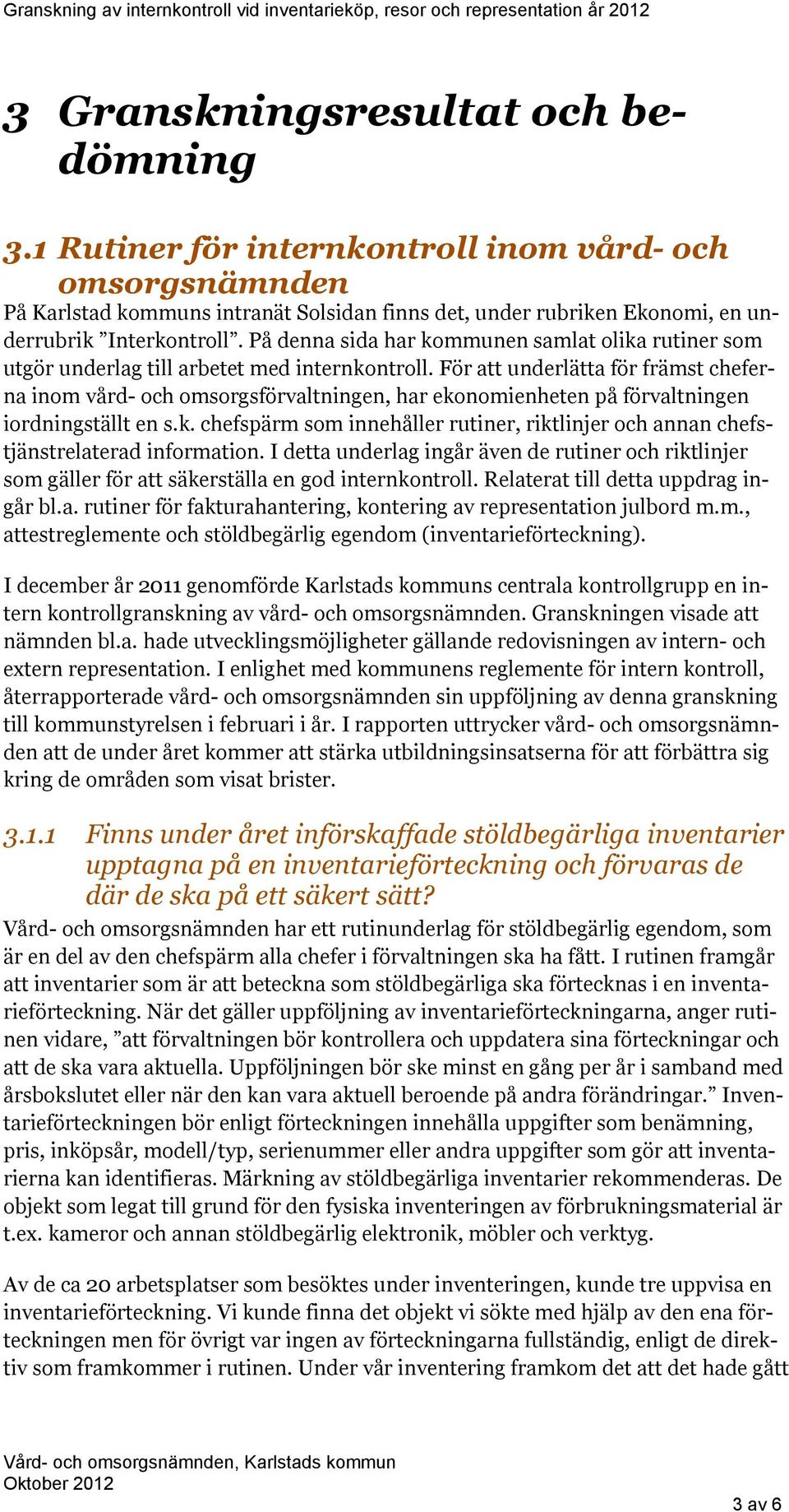 För att underlätta för främst cheferna inom vård- och omsorgsförvaltningen, har ekonomienheten på förvaltningen iordningställt en s.k. chefspärm som innehåller rutiner, riktlinjer och annan chefstjänstrelaterad information.