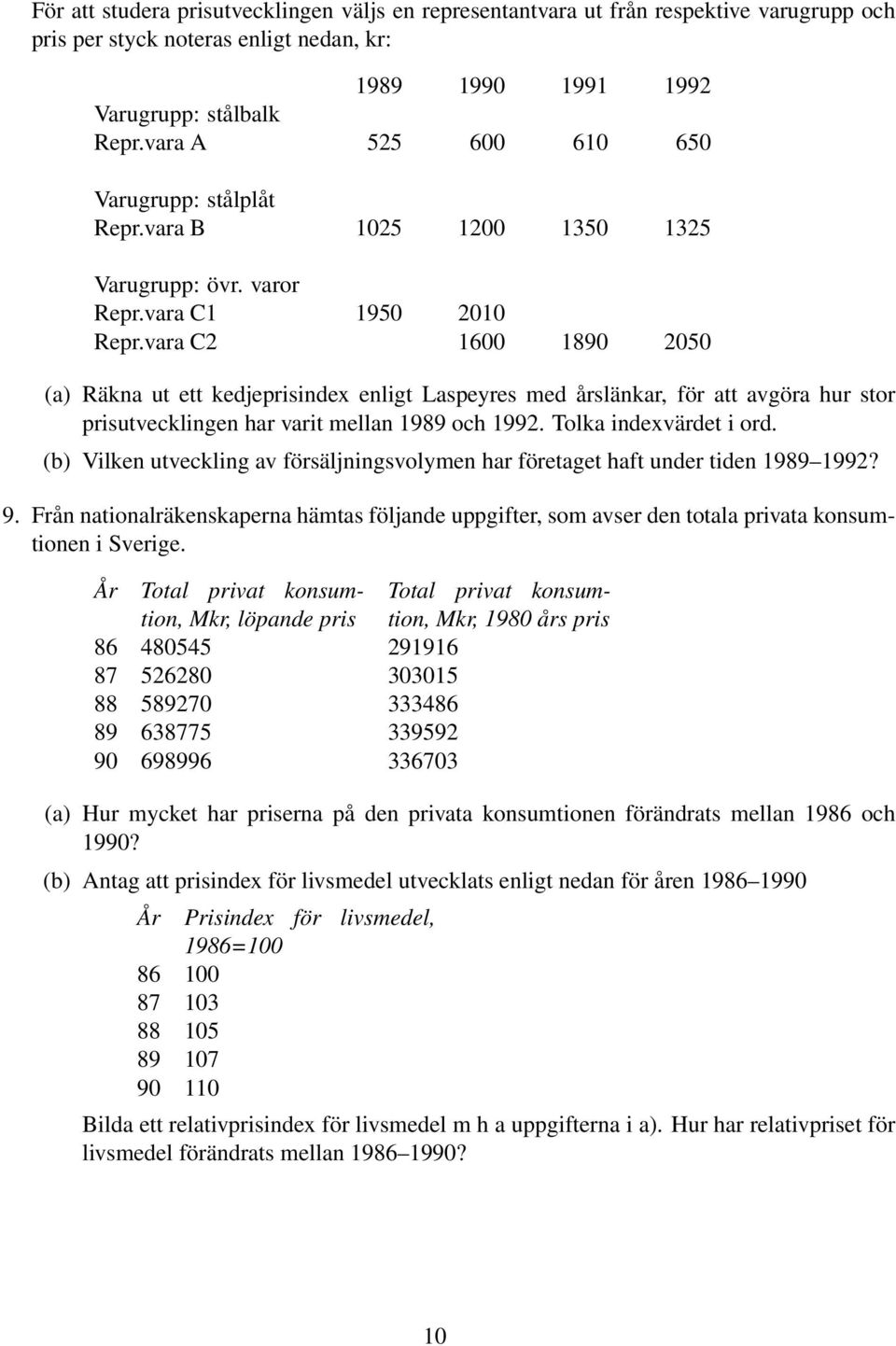 vara C2 1600 1890 2050 (a) Räkna ut ett kedjeprisindex enligt Laspeyres med årslänkar, för att avgöra hur stor prisutvecklingen har varit mellan 1989 och 1992. Tolka indexvärdet i ord.