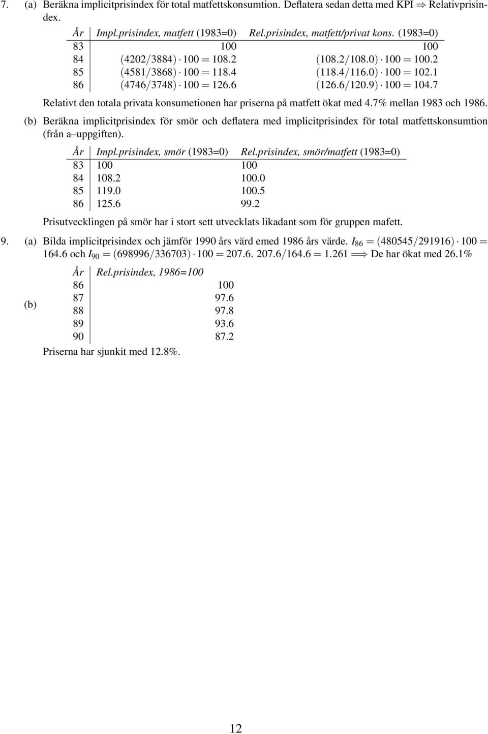 7 Relativt den totala privata konsumetionen har priserna på matfett ökat med 4.7% mellan 1983 och 1986.